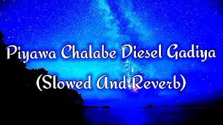 Piyawa Chalabe Diesel Gadiya Slowed And Reverb [upl. by Aineg583]